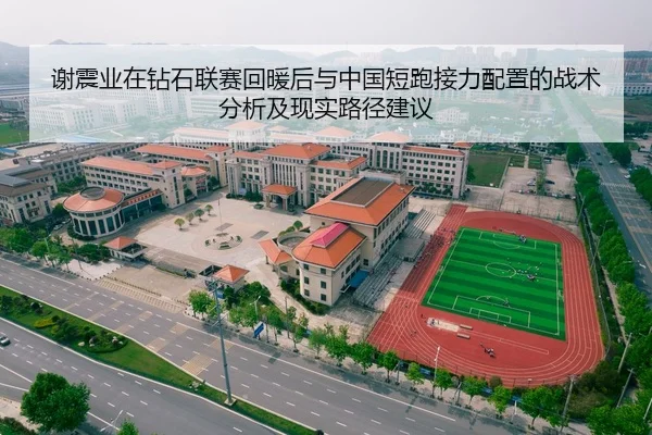 谢震业在钻石联赛回暖后与中国短跑接力配置的战术分析及现实路径建议